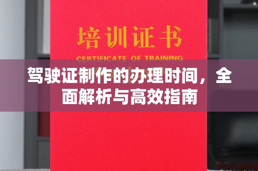 西盟驾驶证制作的办理时间，全面解析与高效指南